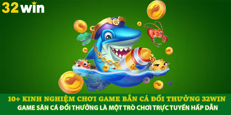 Tổng Hợp 10+ Kinh Nghiệm Chơi Game Bắn Cá Đổi Thưởng