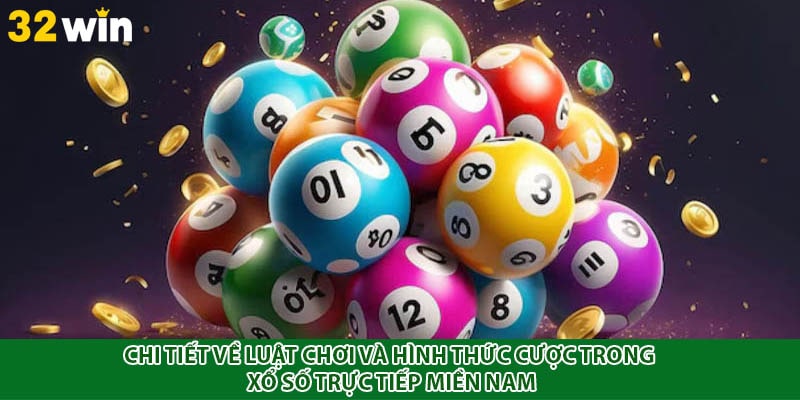 Chi tiết về luật chơi và hình thức cược trong xổ số trực tiếp miền Nam