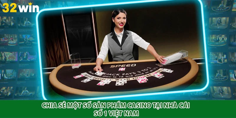 Chia sẻ một số sản phẩm casino tại nhà cái số 1 Việt Nam