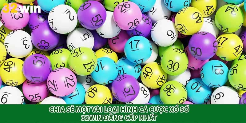 Chia sẻ một vài loại hình cá cược xổ số 32WIN đẳng cấp nhất