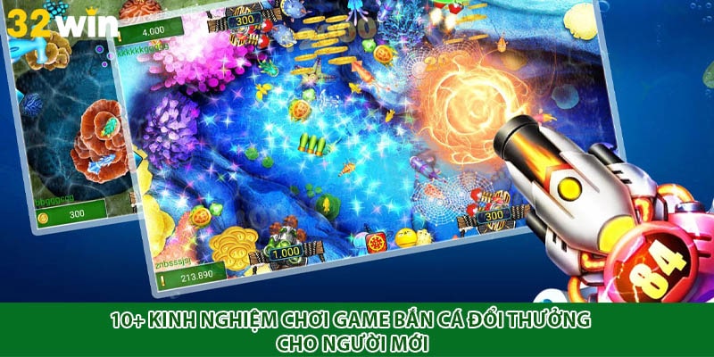 10+ kinh nghiệm chơi game bắn cá đổi thưởng cho người mới
