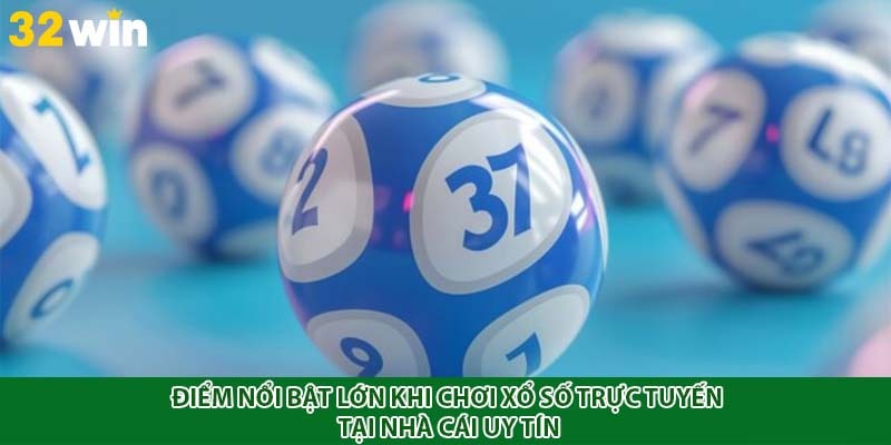 Điểm nổi bật lớn khi chơi xổ số trực tuyến tại nhà cái uy tín