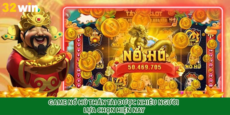Game nổ hũ Thần Tài được nhiều người lựa chọn hiện nay