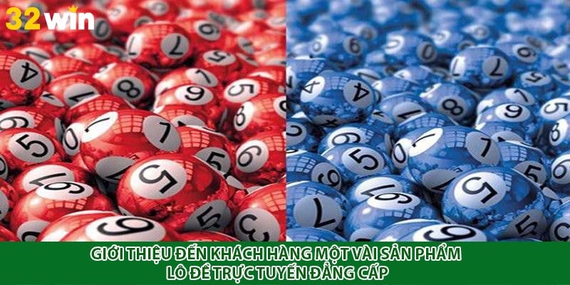Giới thiệu đến khách hàng một vài sản phẩm lô đề trực tuyến đẳng cấp