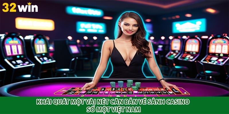 Khái quát một vài nét căn bản về sảnh casino số một Việt Nam