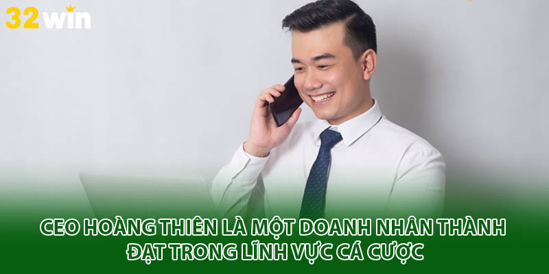 CEO Hoàng Thiên là một doanh nhân thành đạt trong lĩnh vực cá cược