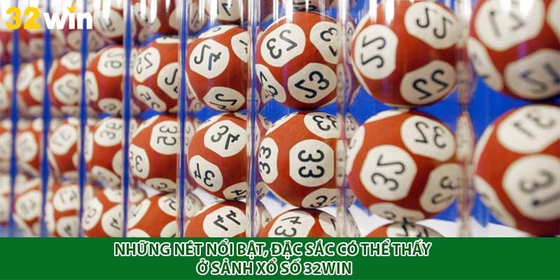 Những nét nổi bật, đặc sắc có thể thấy ở sảnh xổ số 32WIN