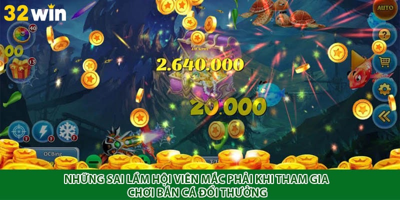 Những sai lầm hội viên mắc phải khi tham gia bắn cá đổi thưởng