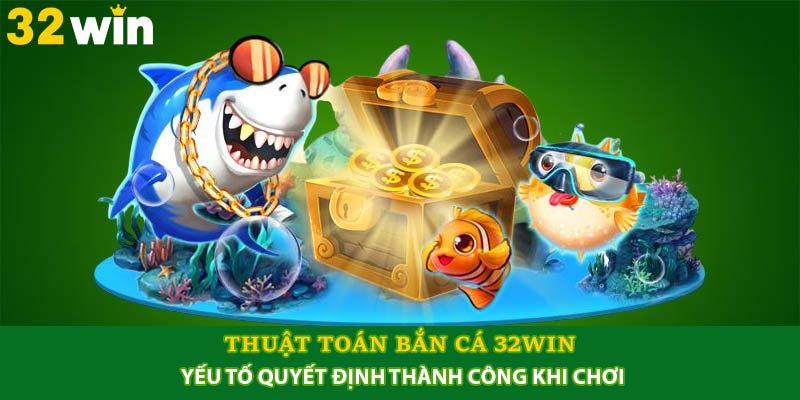 Thuật toán bắn cá 32win